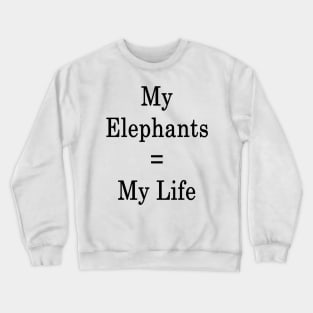 My Elephants = My Life Crewneck Sweatshirt